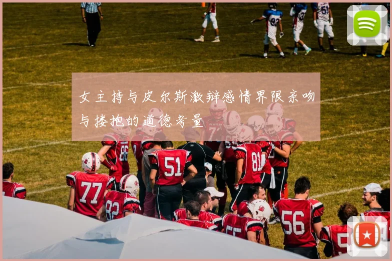 女主持与皮尔斯激辩感情界限亲吻与搂抱的道德考量